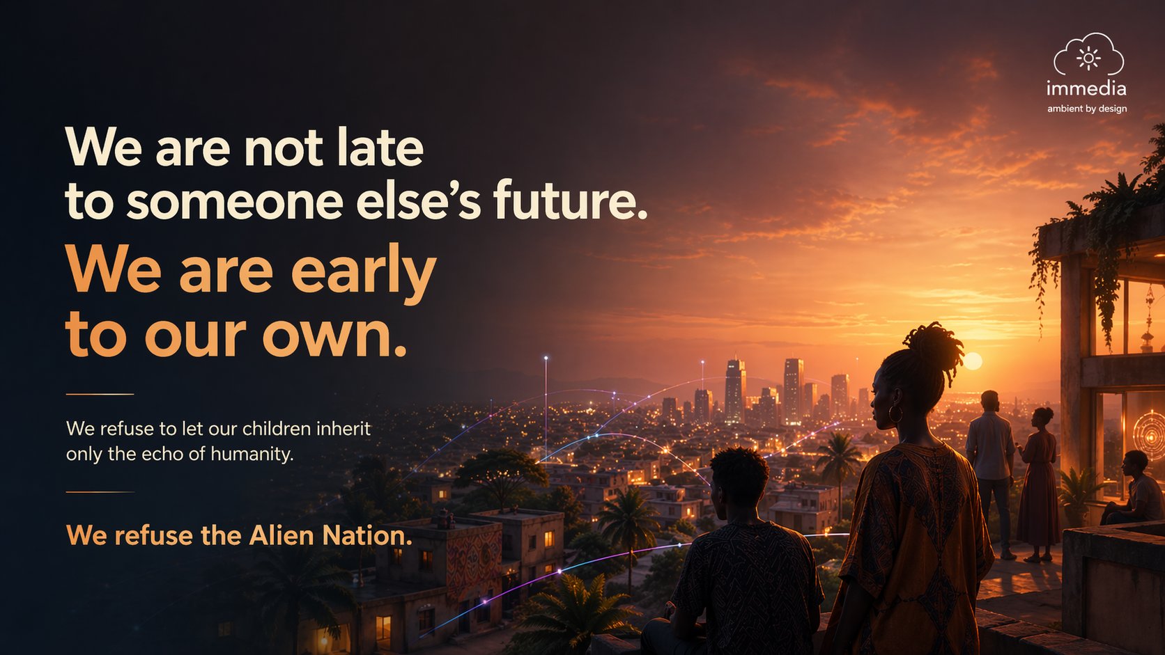 We are not late to someone else's future. We are early to our own. — immedia